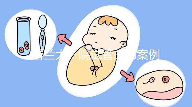 看蘭大一院試管成功案例,姐妹說該院這位大夫技術好