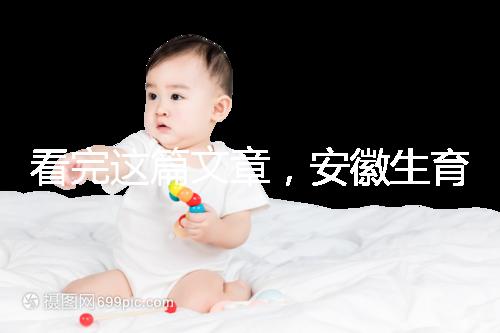 看完這篇文章，安徽生育登記流程就建成了，合肥報錯更省時