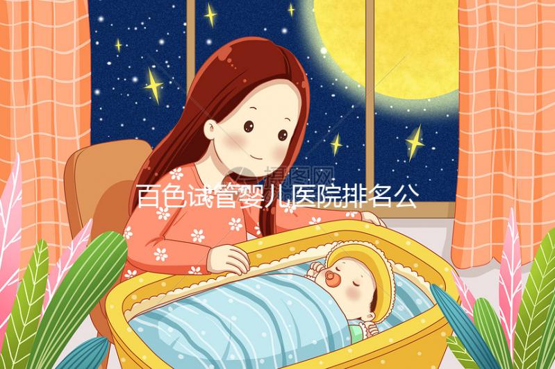 百色試管嬰兒醫院排名公開,哪家好看助孕成功案例數便知