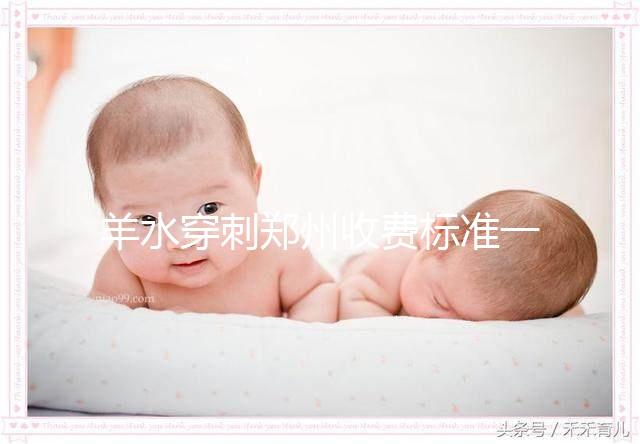羊水穿刺鄭州收費標準一覽,找對醫(yī)院不僅報銷還免費