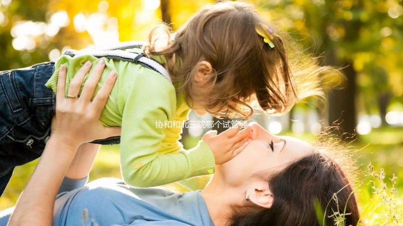 協(xié)和和北三院哪個試管嬰兒好？二選一糾結(jié)聽聽大家經(jīng)驗