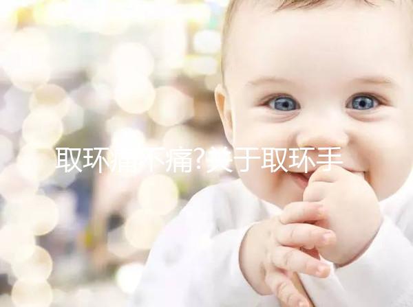 取環(huán)痛不痛?關(guān)于取環(huán)手術(shù)的常見(jiàn)疑問(wèn)解答