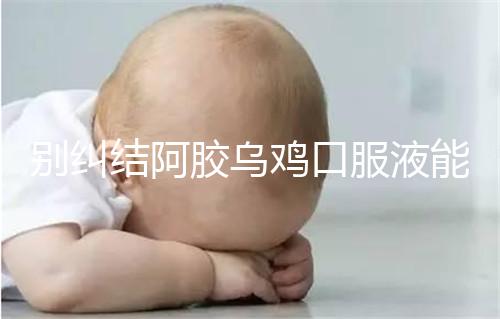 別糾結(jié)阿膠烏雞口服液能否止孕吐了,什么時候吃才是關(guān)鍵