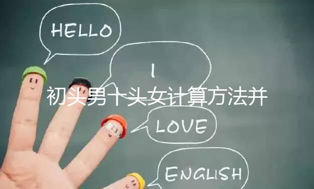 初頭男十頭女計算方法并非不準，弄清陰歷和陽歷很重要