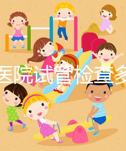 唐都醫(yī)院試管檢查多少錢因人而異，醫(yī)生：用醫(yī)保可能性小