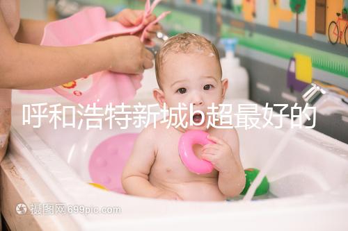 呼和浩特新城b超最好的醫院收費不貴，2024年想看男女戳