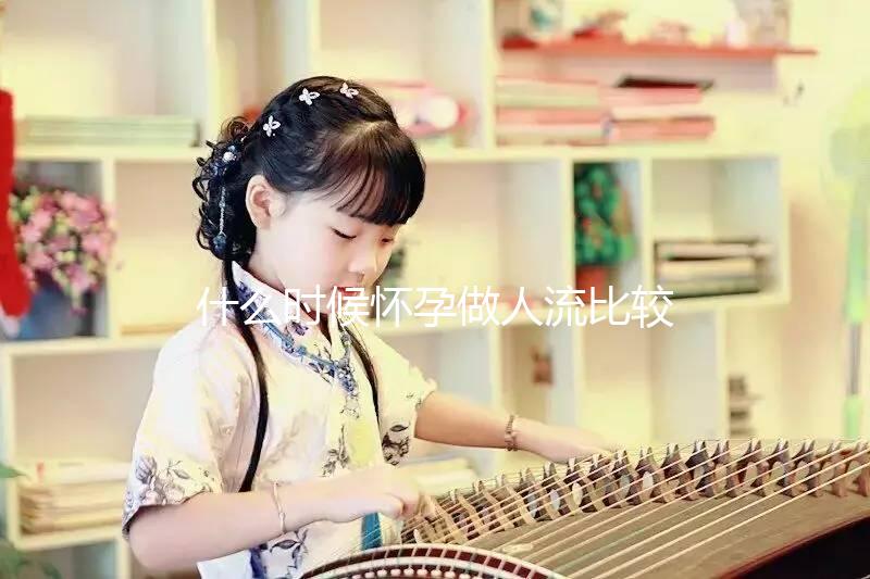 什么時候懷孕做人流比較好？