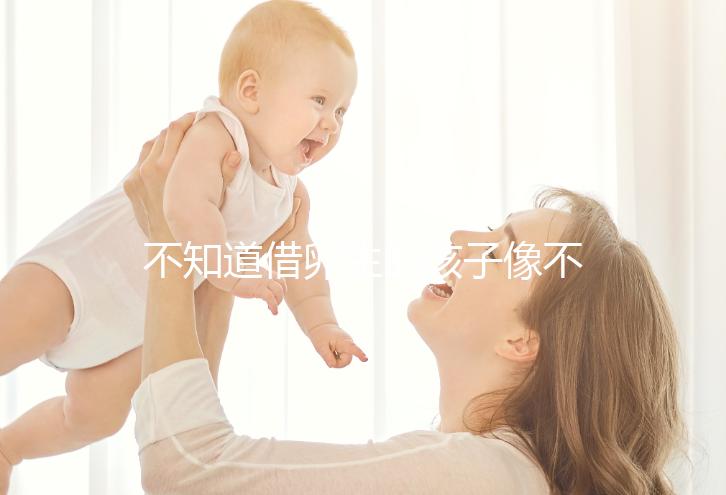 不知道借卵生的孩子像不像自己戳,到底會(huì)像誰(shuí)一文說(shuō)清