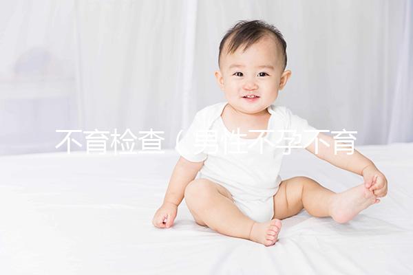 不育檢查(男性不孕不育檢查項(xiàng)目有哪些)