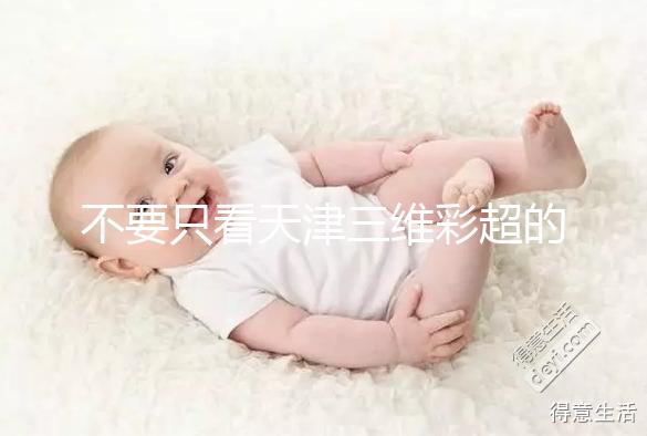 不要只看天津三維彩超的價格如何在網上注冊預約，先了解一下