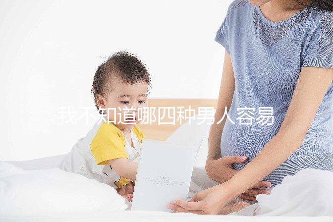 我不知道哪四種男人容易生女兒？大多數人都有這樣的特點我們應該注意