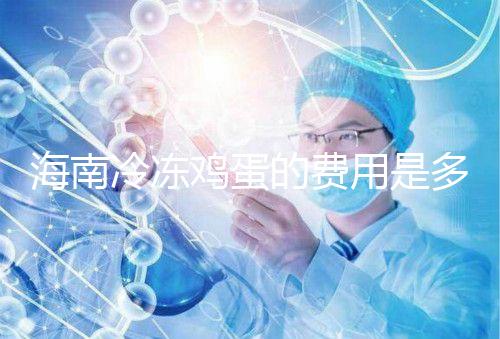 海南冷凍雞蛋的費用是多少？答案已經公布，想要合法存放的年齡不能太大