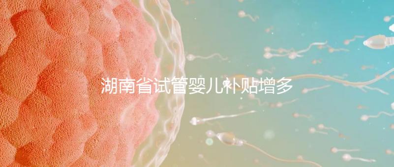 湖南省試管嬰兒補(bǔ)貼增多?專(zhuān)家:未來(lái)或?qū)⒓{入醫(yī)保