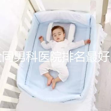 大同男科醫院排名最好醫院出爐，位置、費用全囊括