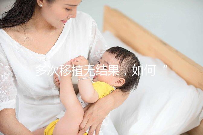 多次移植無結果，如何“幸孕”著床
