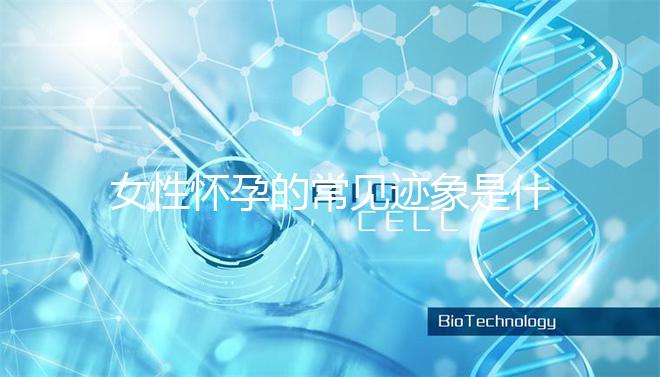 女性懷孕的常見跡象是什么？