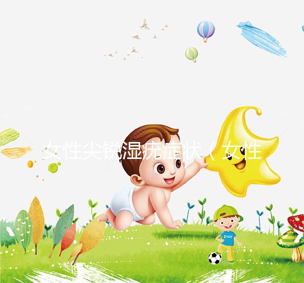 女性尖銳濕疣癥狀(女性尖銳濕疣癥狀圖片)