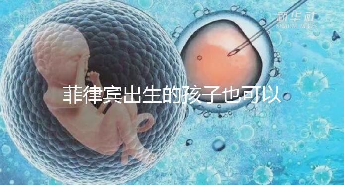 菲律賓出生的孩子也可以回國申請戶口，看看怎么申報