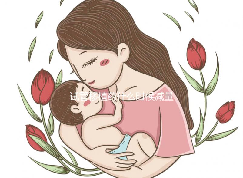 試管移植藥什么時(shí)候減量？醫(yī)生：按順序進(jìn)行