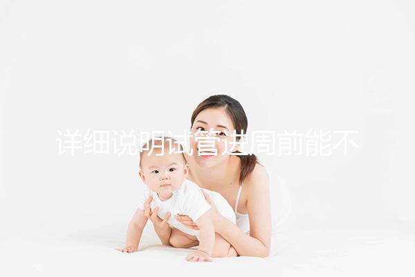 詳細說明試管進周前能不能吃麻辣火鍋，總結一下怎么樣