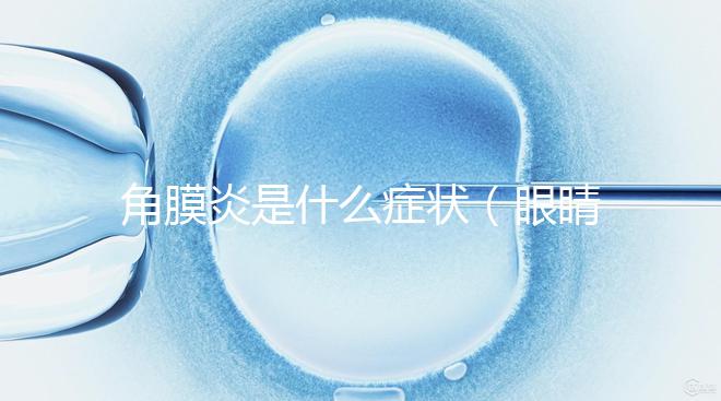 角膜炎是什么癥狀(眼睛眼角癢用什么眼藥水)