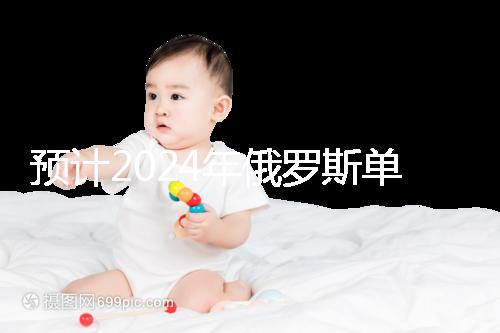 預(yù)計2024年俄羅斯單身試管嬰兒費(fèi)用,準(zhǔn)備20萬元