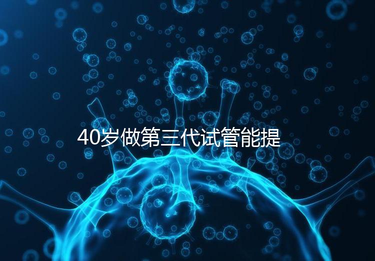 40歲做第三代試管能提高成功率？養(yǎng)好卵才是正確選擇
