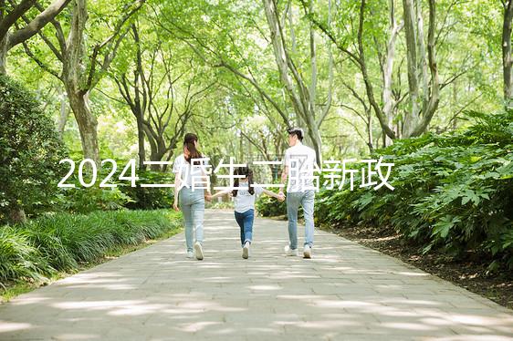 2024二婚生二胎新政策出爐，有沒有補助、福利一看便知