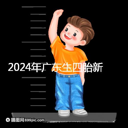 2024年廣東生四胎新政策獎勵回應多少？快申請
