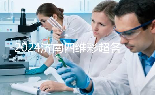 2024濟南四維彩超各醫(yī)院收費標準不一樣,想做請先網上預約