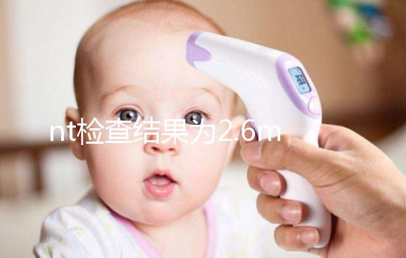 nt檢查結(jié)果為2.6mm不要慌，偏大也不一定畸形